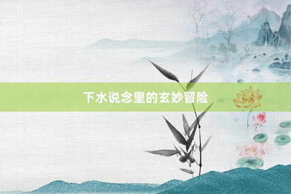 下水说念里的玄妙冒险