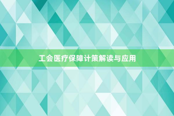 工会医疗保障计策解读与应用